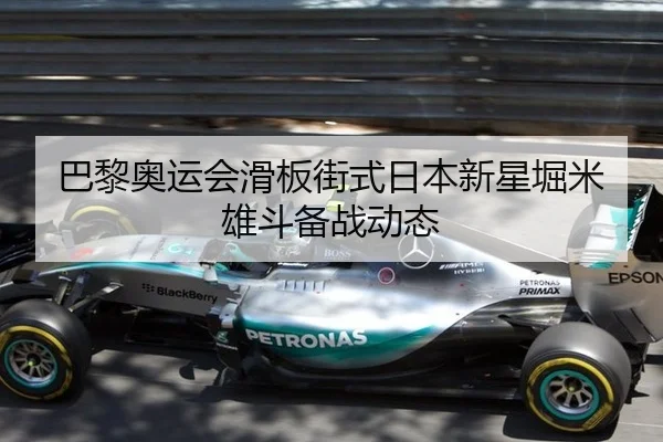 巴黎奥运会滑板街式日本新星堀米雄斗备战动态