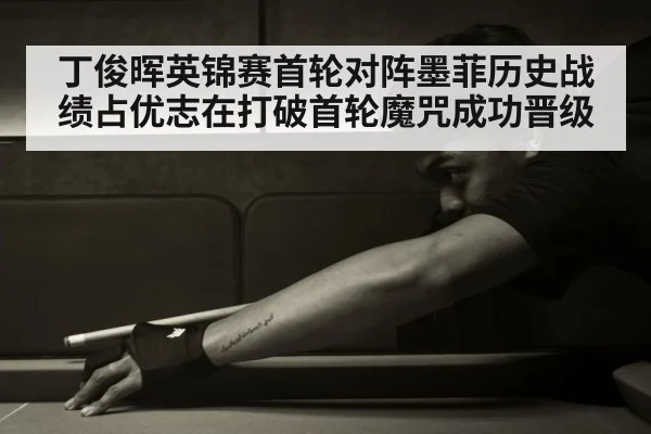 丁俊晖英锦赛首轮对阵墨菲历史战绩占优志在打破首轮魔咒成功晋级