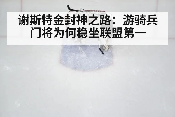 谢斯特金封神之路：游骑兵门将为何稳坐联盟第一